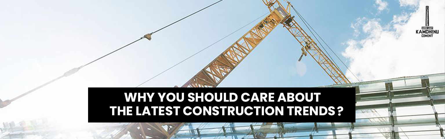 You are currently viewing Why You Should Care About the Latest Construction Trends