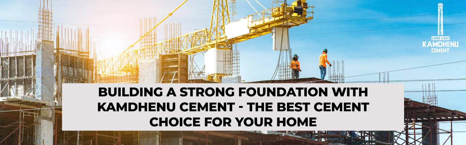 Read more about the article Building a Strong Foundation with Kamdhenu Cement – The Best Cement Choice for Your Home